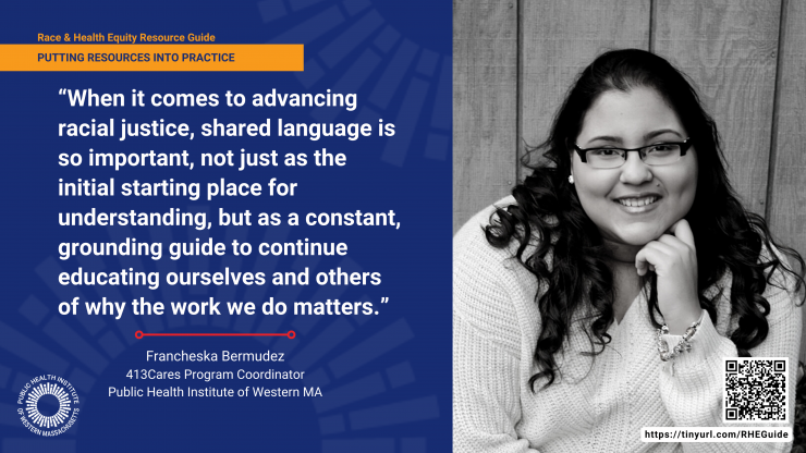 headshot of Francheska Bermudez and quote: “When it comes to advancing racial justice, shared language is so important, not just as the initial starting place for understanding, but as a constant, grounding guide to continue educating ourselves and others